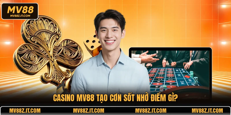 Casino MV88 tạo cơn sốt nhờ điểm gì?