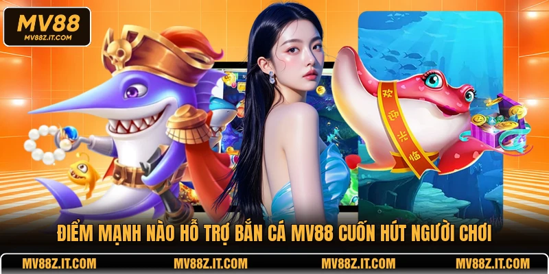 Điểm mạnh nào hỗ trợ bắn cá MV88 cuốn hút người chơi