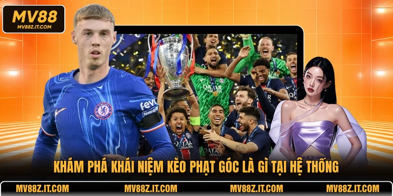 Khám phá khái niệm kèo phạt góc là gì tại hệ thống
