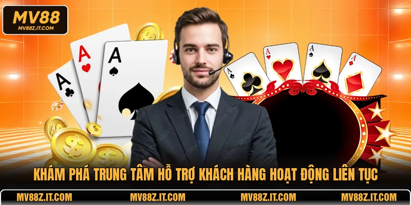 Khám phá trung tâm hỗ trợ khách hàng hoạt động liên tục