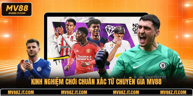 Kinh nghiệm chơi chuẩn xác từ chuyên gia MV88