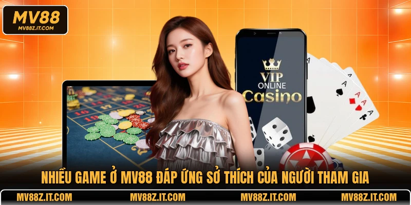 Nhiều game ở MV88 đáp ứng sở thích của người tham gia