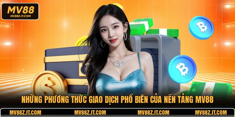 Những phương thức giao dịch phổ biến của nền tảng MV88