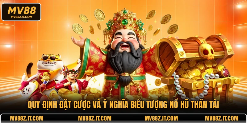 Quy định đặt cược và ý nghĩa biểu tượng nổ hũ Thần Tài