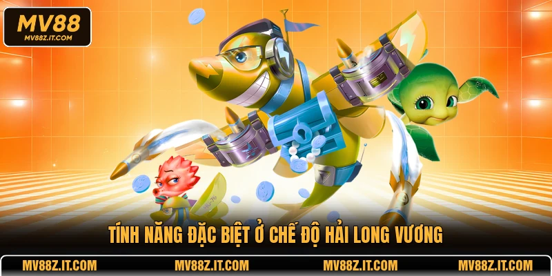Tính năng đặc biệt ở chế độ Hải Long Vương